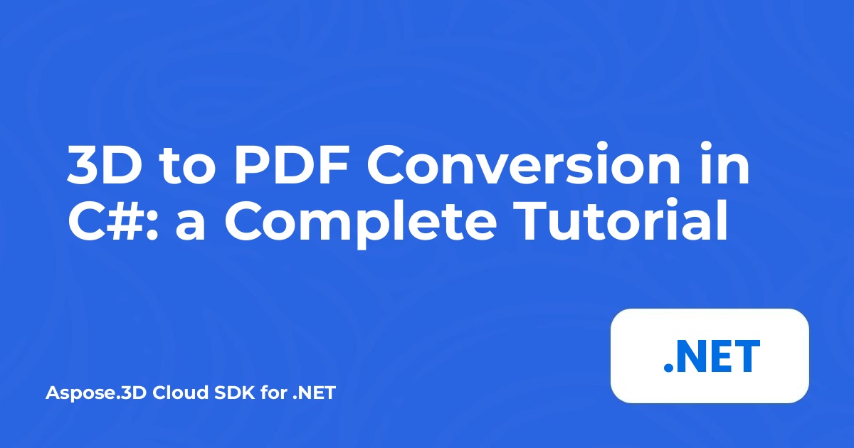 3D to PDF Conversion in C#: a Complete Tutorial