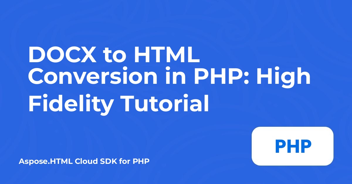 PHPでのDOCXからHTMLへの変換：高忠実度チュートリアル