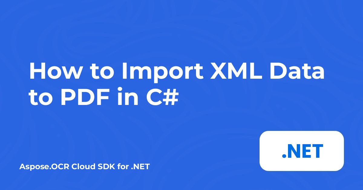 How to Import XML Data to PDF in C#