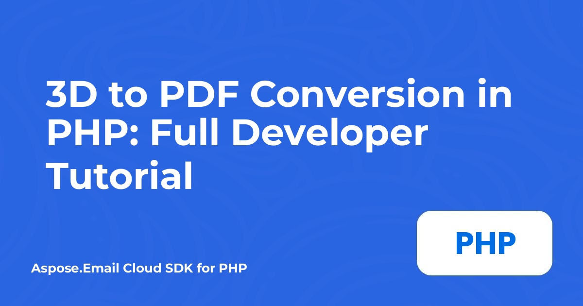 在 PHP 中將 3D 轉換為 PDF：完整開發者教學